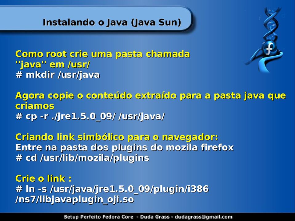 0_09/ /usr/java/ Criando link simbólico para o navegador: Entre na pasta dos plugins do mozila