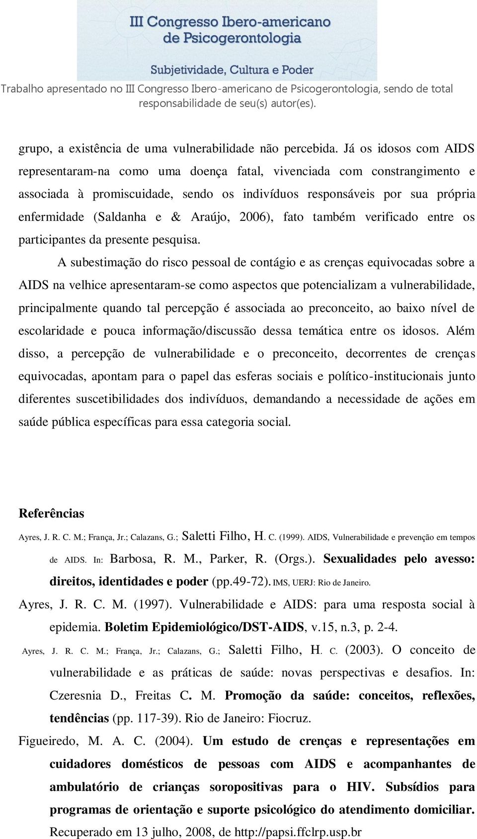 Araújo, 2006), fato também verificado entre os participantes da presente pesquisa.