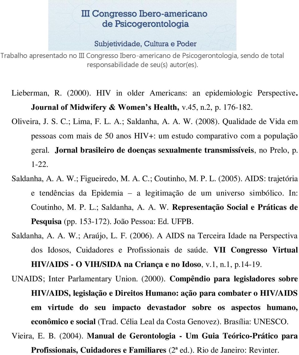 ; Figueiredo, M. A. C.; Coutinho, M. P. L. (2005). AIDS: trajetória e tendências da Epidemia a legitimação de um universo simbólico. In: Coutinho, M. P. L.; Saldanha, A. A. W.