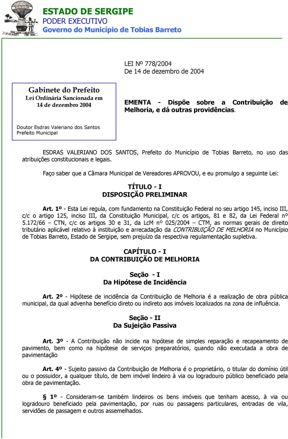 Faço saber que a Câmara Municipal de Vereadores APROVOU, e eu promulgo a seguinte Lei: TÍTULO - I DISPOSIÇÃO PRELIMINAR Art.