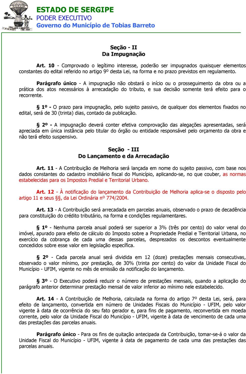 Parágrafo único - A impugnação não obstará o início ou o prosseguimento da obra ou a prática dos atos necessários à arrecadação do tributo, e sua decisão somente terá efeito para o recorrente.