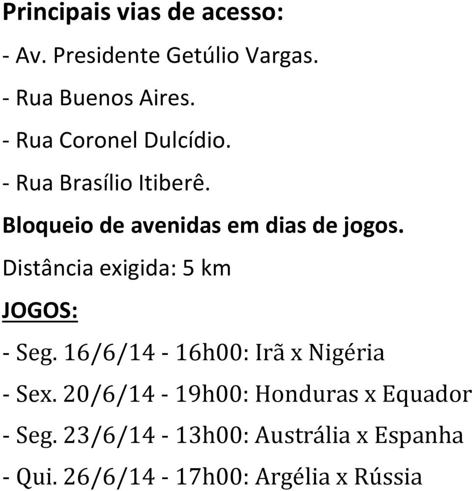 Distância exigida: 5 km JOGOS: - Seg. 16/6/14-16h00: Irã x Nigéria - Sex.