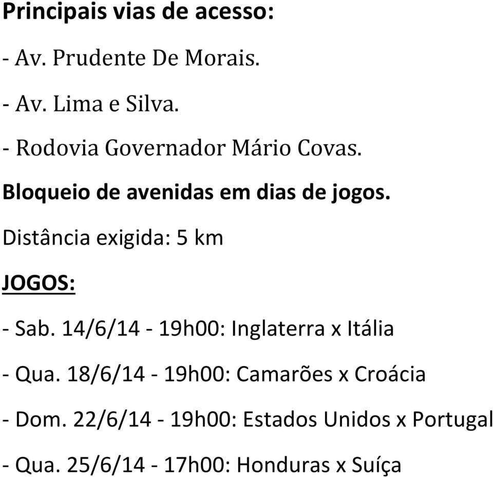 Distância exigida: 5 km JOGOS: - Sab. 14/6/14-19h00: Inglaterra x Itália - Qua.