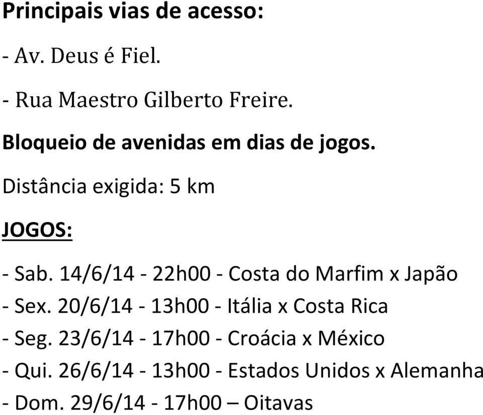 14/6/14-22h00 - Costa do Marfim x Japão - Sex. 20/6/14-13h00 - Itália x Costa Rica - Seg.