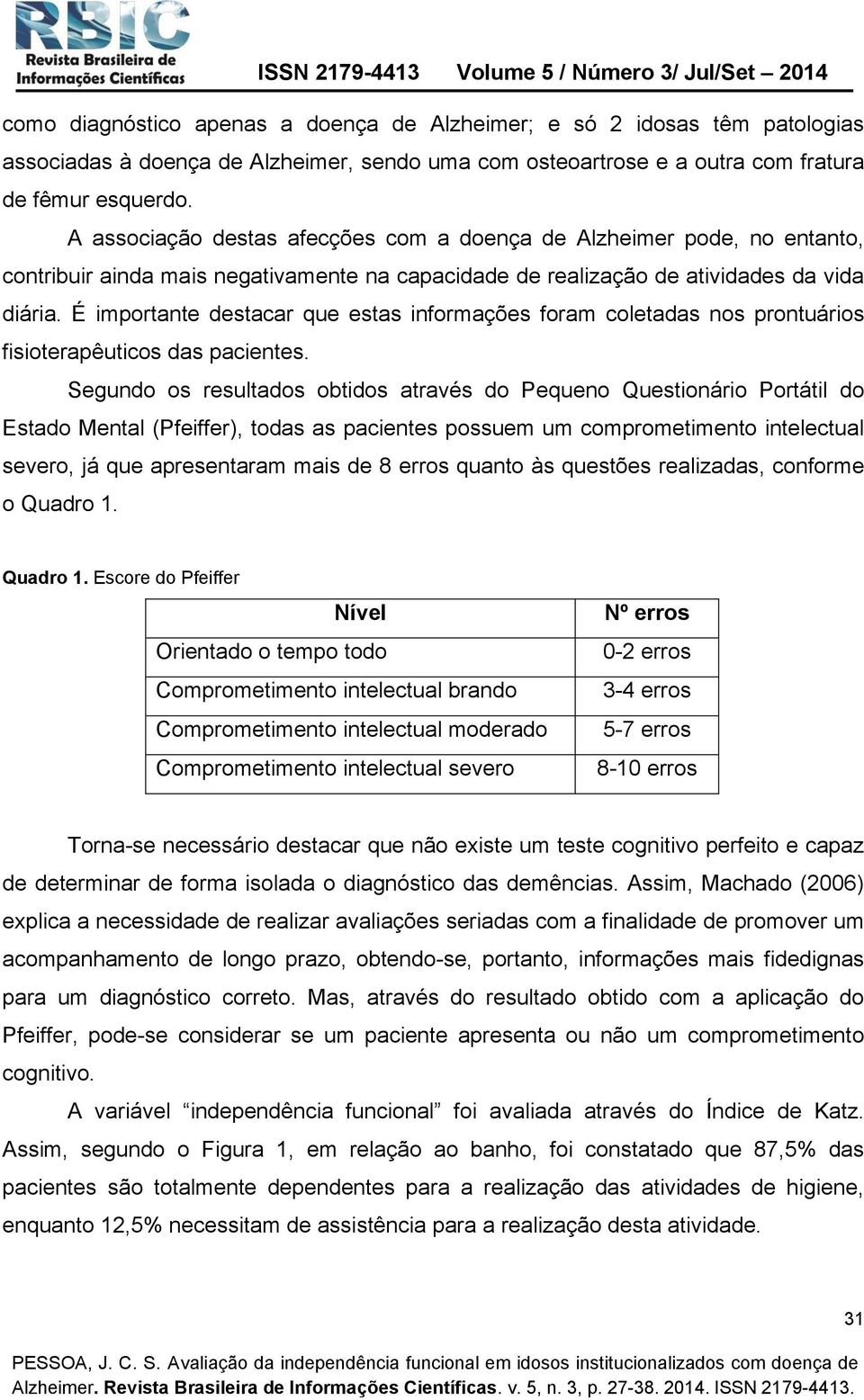 É importante destacar que estas informações foram coletadas nos prontuários fisioterapêuticos das pacientes.