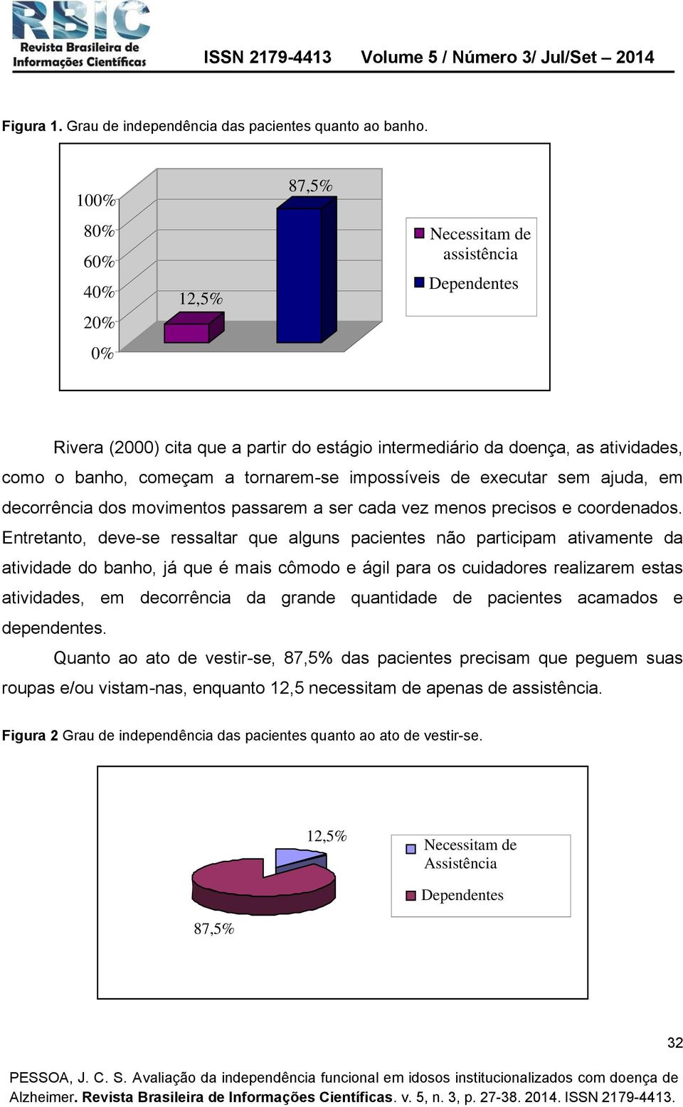 impossíveis de executar sem ajuda, em decorrência dos movimentos passarem a ser cada vez menos precisos e coordenados.