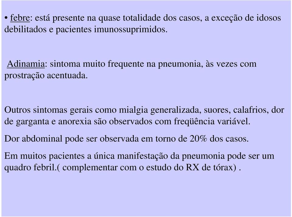 Outros sintomas gerais como mialgia generalizada, suores, calafrios, dor de garganta e anorexia são observados com freqüência