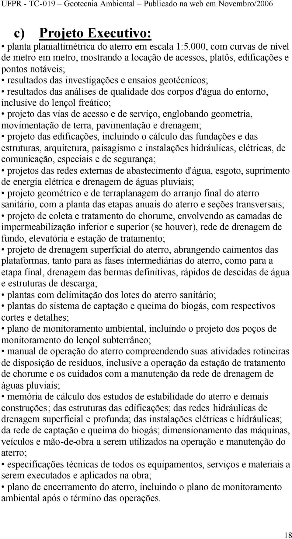 qualidade dos corpos d'água do entorno, inclusive do lençol freático; projeto das vias de acesso e de serviço, englobando geometria, movimentação de terra, pavimentação e drenagem; projeto das