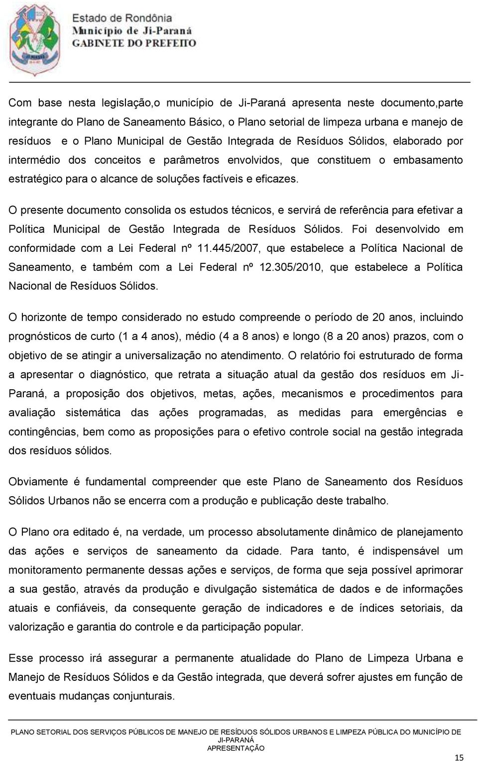 eficazes. O presente documento consolida os estudos técnicos, e servirá de referência para efetivar a Política Municipal de Gestão Integrada de Resíduos Sólidos.