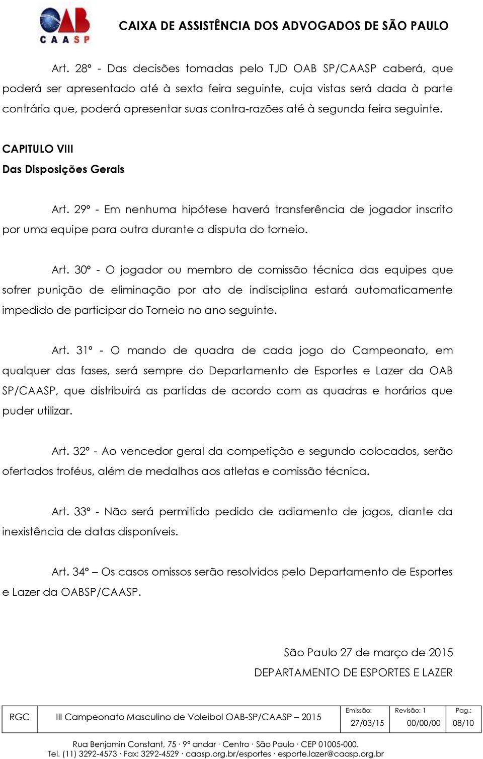 29º - Em nenhuma hipótese haverá transferência de jogador inscrito por uma equipe para outra durante a disputa do torneio. Art.