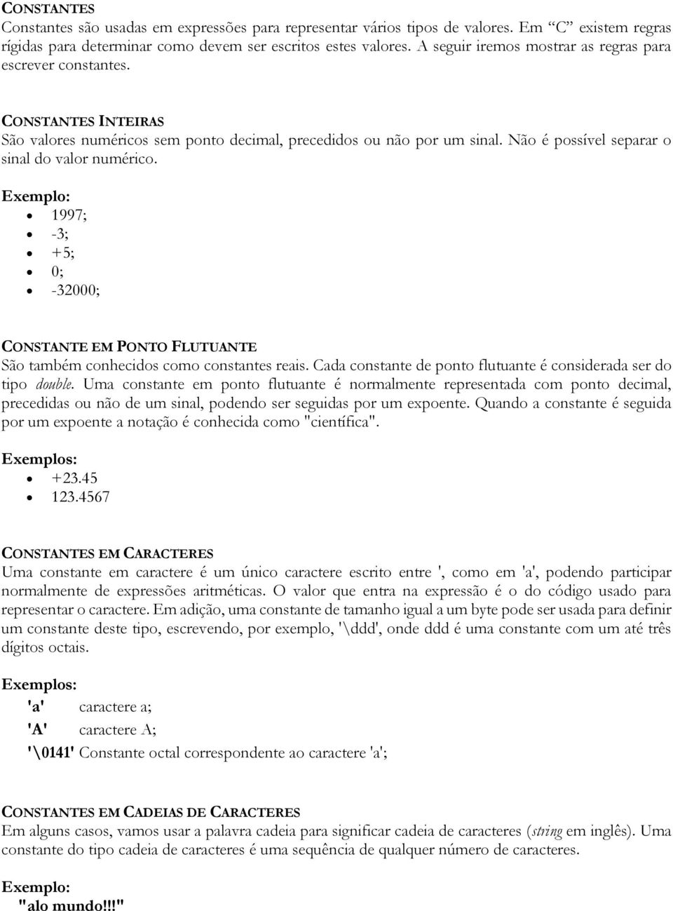 Não é possível separar o sinal do valor numérico. 1997; -3; +5; 0; -32000; CONSTANTE EM PONTO FLUTUANTE São também conhecidos como constantes reais.