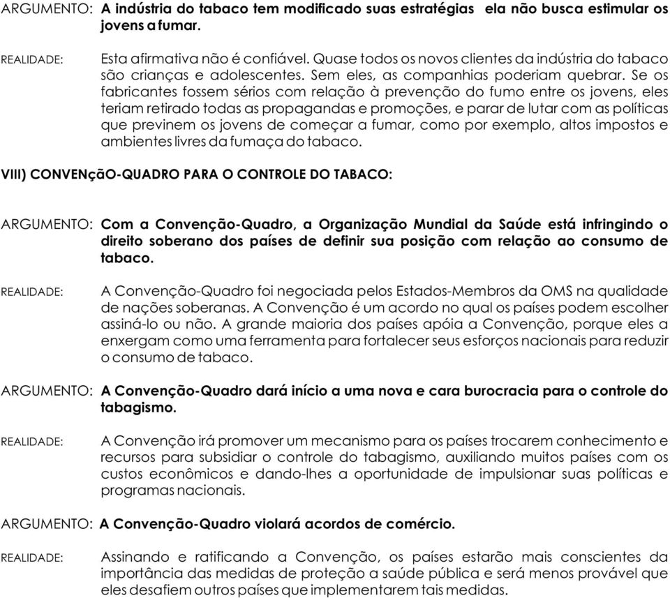 Se os fabricantes fossem sérios com relação à prevenção do fumo entre os jovens, eles teriam retirado todas as propagandas e promoções, e parar de lutar com as políticas que previnem os jovens de