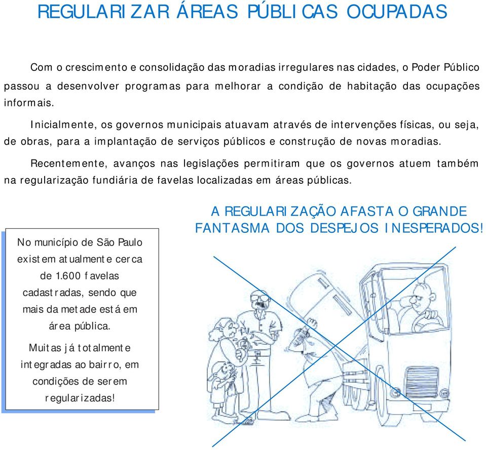 Recentemente, avanços nas legislações permitiram que os governos atuem também na regularização fundiária de favelas localizadas em áreas públicas.