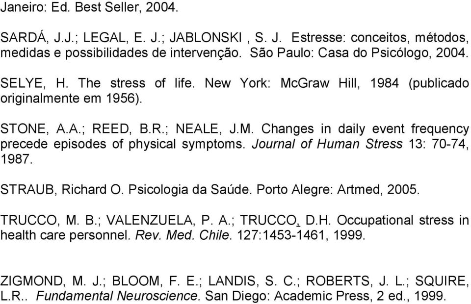 Journal of Human Stress 13: 70-74, 1987. STRAUB, Richard O. Psicologia da Saúde. Porto Alegre: Artmed, 2005. TRUCCO, M. B.; VALENZUELA, P. A.; TRUCCO, D.H. Occupational stress in health care personnel.