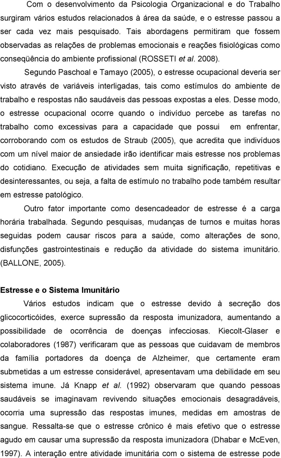 Segundo Paschoal e Tamayo (2005), o estresse ocupacional deveria ser visto através de variáveis interligadas, tais como estímulos do ambiente de trabalho e respostas não saudáveis das pessoas