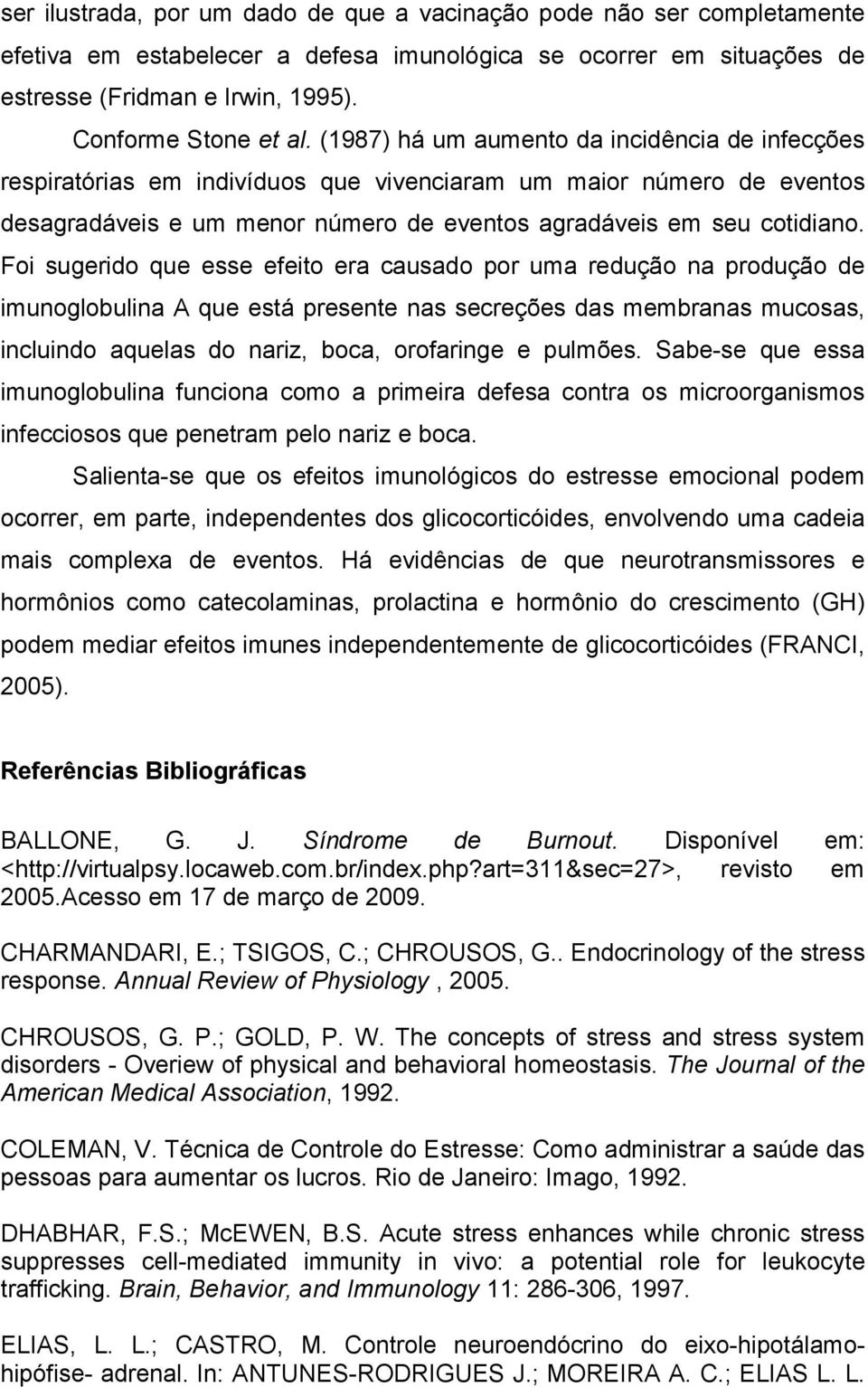 Foi sugerido que esse efeito era causado por uma redução na produção de imunoglobulina A que está presente nas secreções das membranas mucosas, incluindo aquelas do nariz, boca, orofaringe e pulmões.