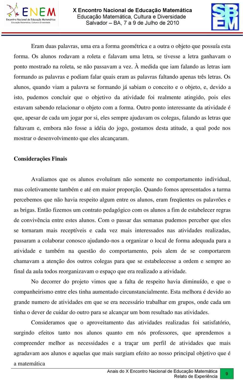 À medida que iam falando as letras iam formando as palavras e podiam falar quais eram as palavras faltando apenas três letras.