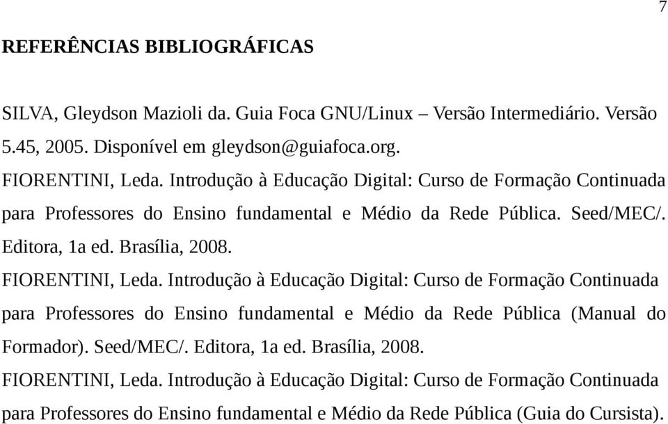 FIORENTINI, Leda. Introdução à Educação Digital: Curso de Formação Continuada para Professores do Ensino fundamental e Médio da Rede Pública (Manual do Formador). Seed/MEC/.