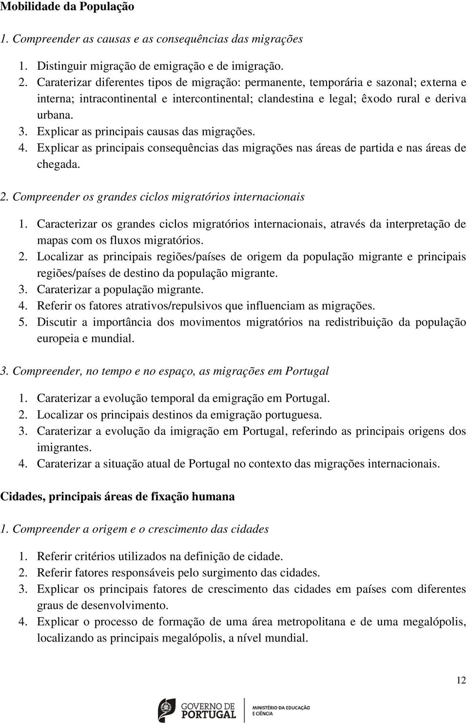 Explicar as principais causas das migrações. 4. Explicar as principais consequências das migrações nas áreas de partida e nas áreas de chegada. 2.