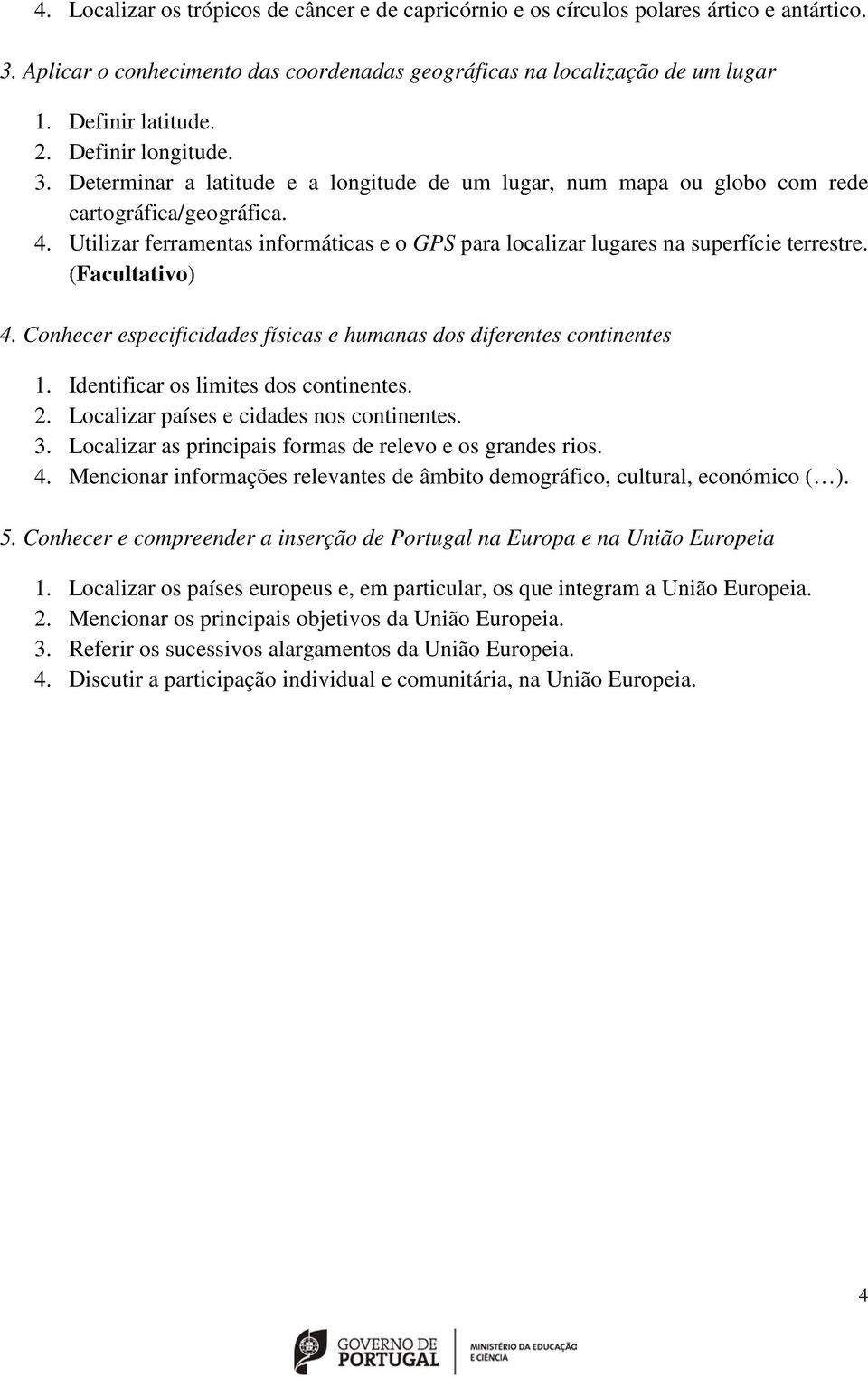 Utilizar ferramentas informáticas e o GPS para localizar lugares na superfície terrestre. (Facultativo) 4. Conhecer especificidades físicas e humanas dos diferentes continentes 1.