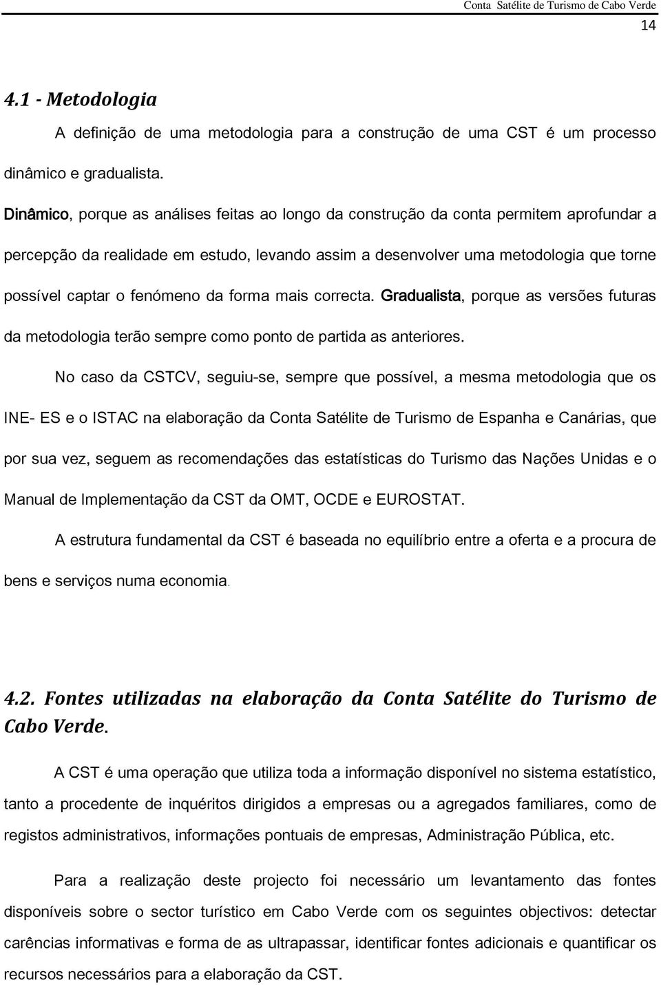 fenómeno da forma mais correcta. Gradualista, porque as versões futuras da metodologia terão sempre como ponto de partida as anteriores.