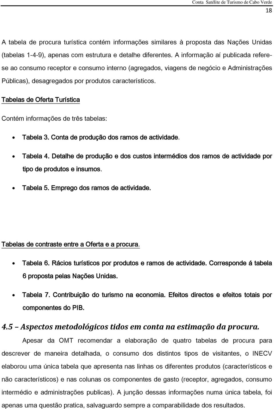 Tabelas de Oferta Turística Contém informações de três tabelas: Tabela 3. Conta de produção dos ramos de actividade. Tabela 4.