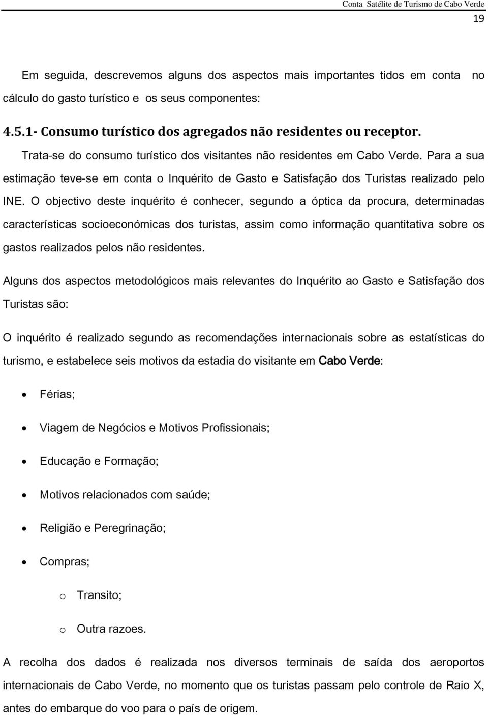 O objectivo deste inquérito é conhecer, segundo a óptica da procura, determinadas características socioeconómicas dos turistas, assim como informação quantitativa sobre os gastos realizados pelos não