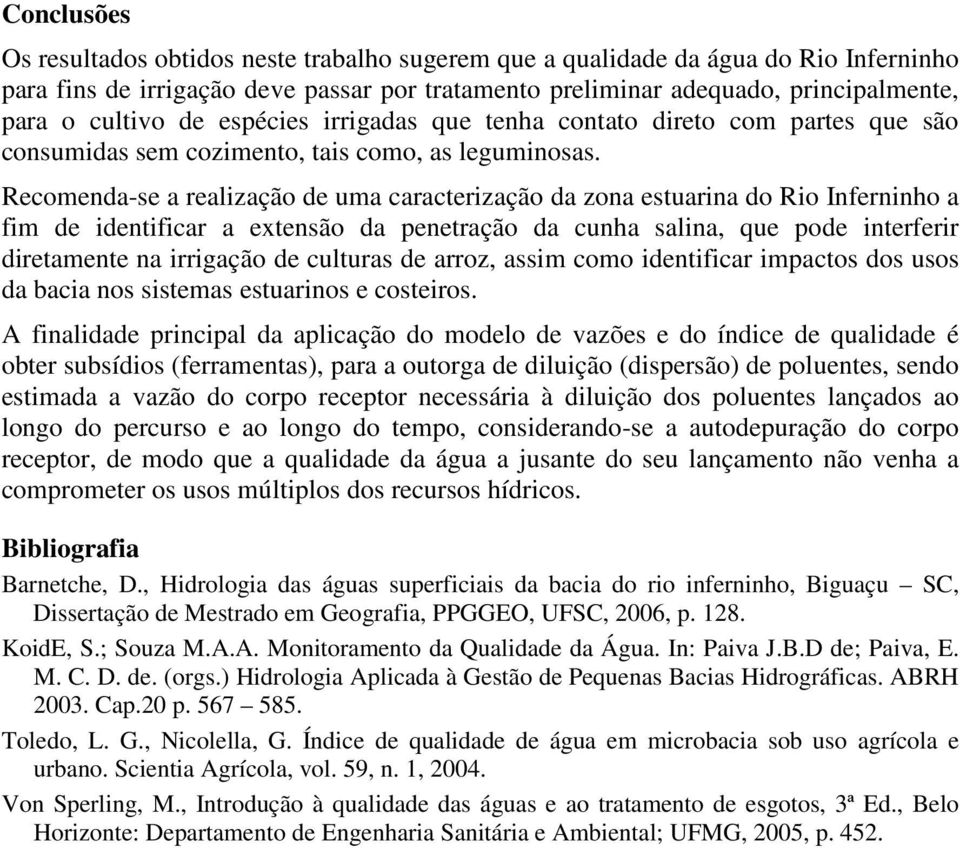 Recomenda-se a realização de uma caracterização da zona estuarina do Rio Inferninho a fim de identificar a extensão da penetração da cunha salina, que pode interferir diretamente na irrigação de