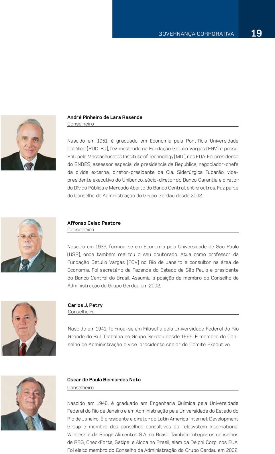 Siderúrgica Tubarão, vicepresidente executivo do Unibanco, sócio-diretor do Banco Garantia e diretor da Dívida Pública e Mercado Aberto do Banco Central, entre outros.