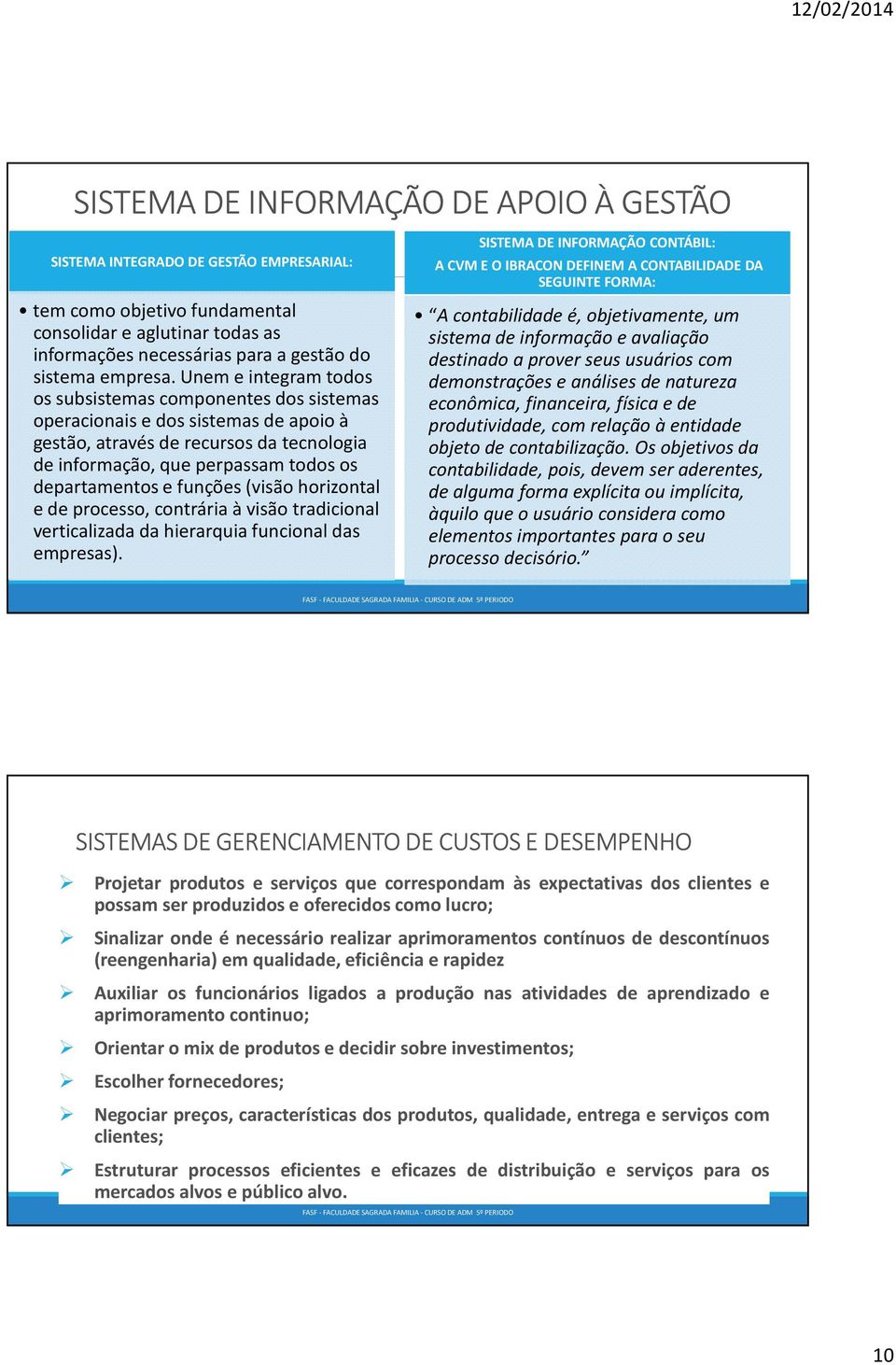 funções (visão horizontal e de processo, contrária à visão tradicional verticalizada da hierarquia funcional das empresas).