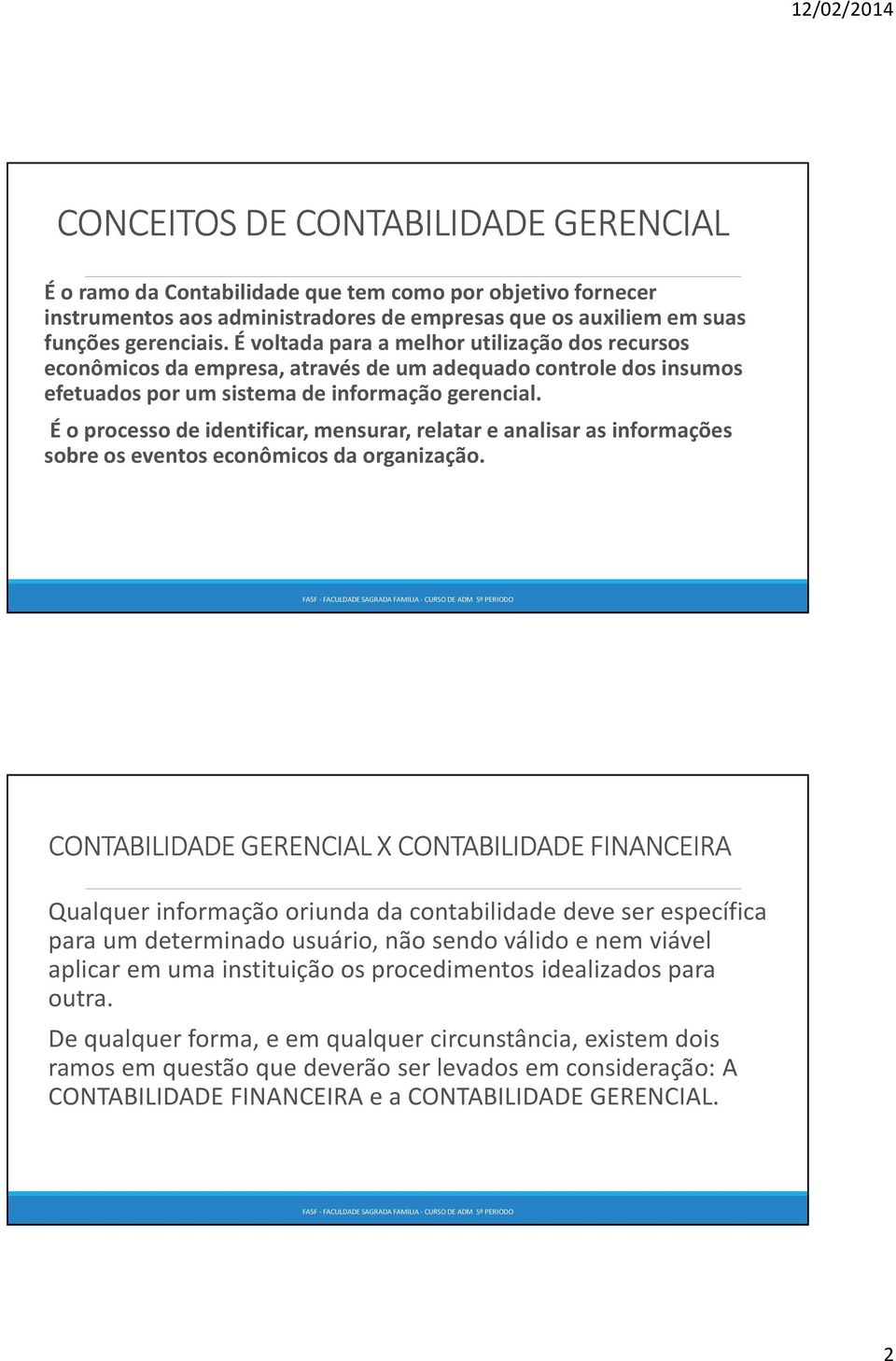 É o processo de identificar, mensurar, relatar e analisar as informações sobre os eventos econômicos da organização.