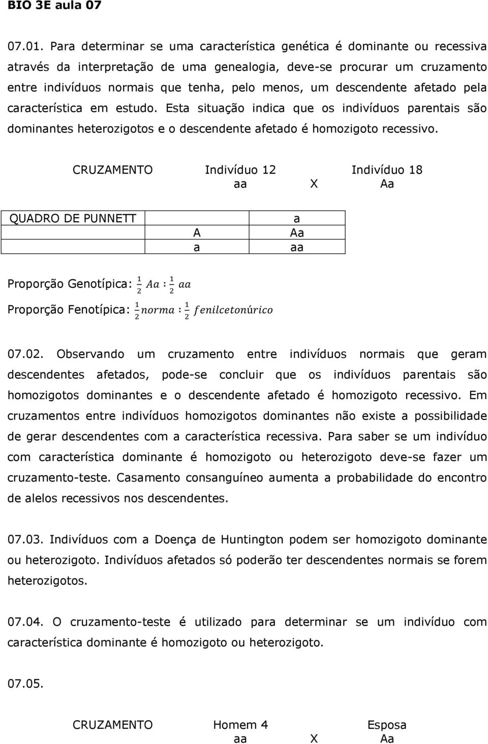 crcterístic em estudo. Est situção indic que os indivíduos prentis são dominntes heterozigotos e o descendente fetdo é homozigoto recessivo.