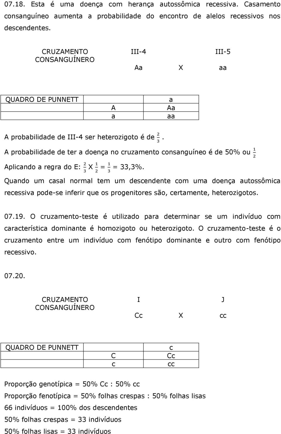 A probbilidde de ter doenç no cruzmento consnguíneo é de 50% ou 1 2 Aplicndo regr do E: 2 X 1 = 1 = 33,3%.