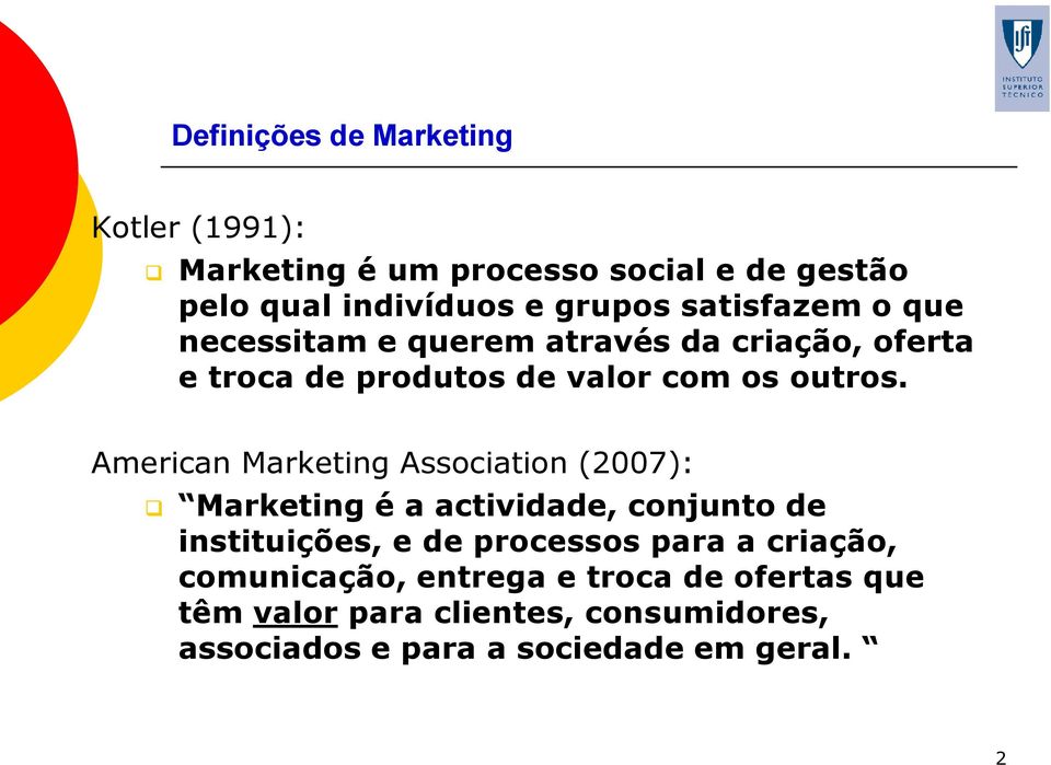 American Marketing Association (2007): Marketing é a actividade, conjunto de instituições, e de processos para a
