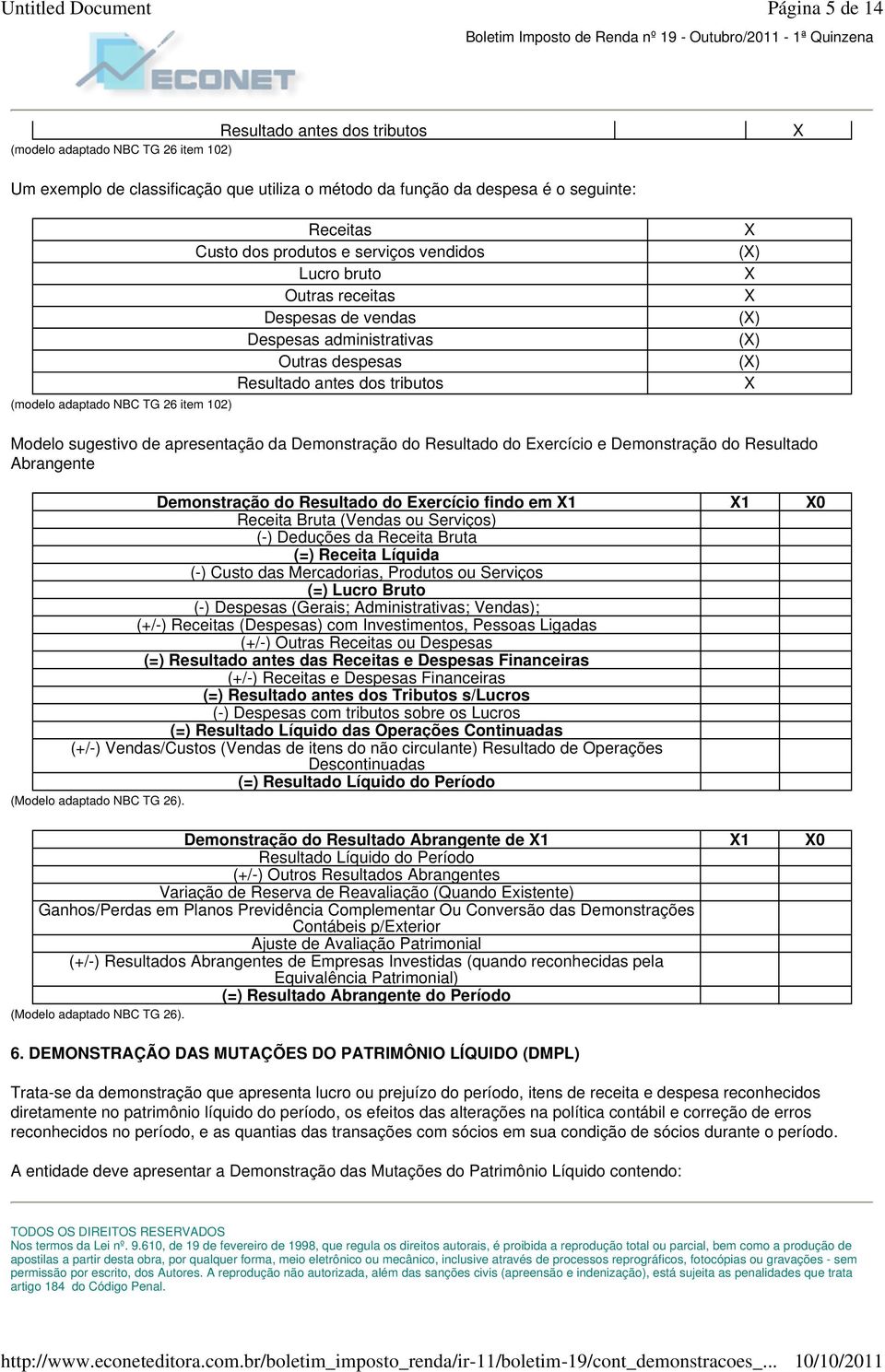 Modelo sugestivo de apresentação da Demonstração do Resultado do Exercício e Demonstração do Resultado Abrangente Demonstração do Resultado do Exercício findo em X1 X1 X0 Receita Bruta (Vendas ou