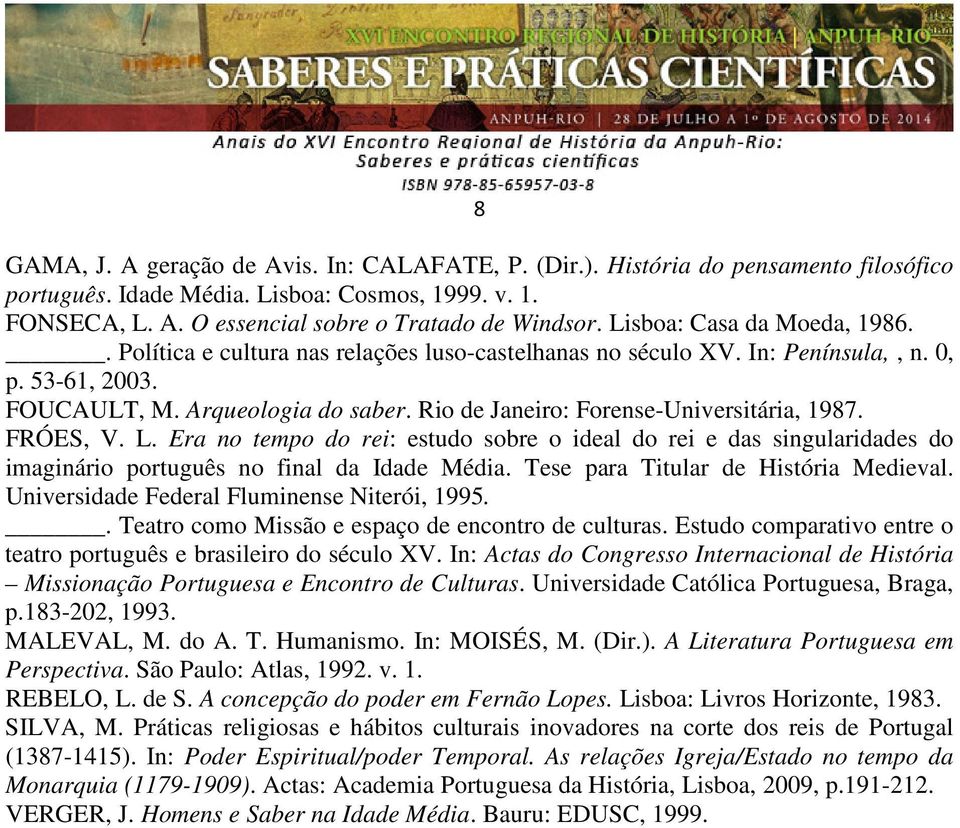 Rio de Janeiro: Forense-Universitária, 1987. FRÓES, V. L. Era no tempo do rei: estudo sobre o ideal do rei e das singularidades do imaginário português no final da Idade Média.