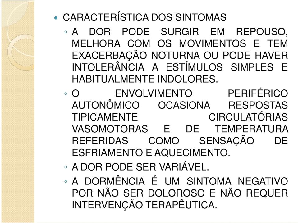 O ENVOLVIMENTO PERIFÉRICO AUTONÔMICO OCASIONA RESPOSTAS TIPICAMENTE CIRCULATÓRIAS VASOMOTORAS E DE TEMPERATURA