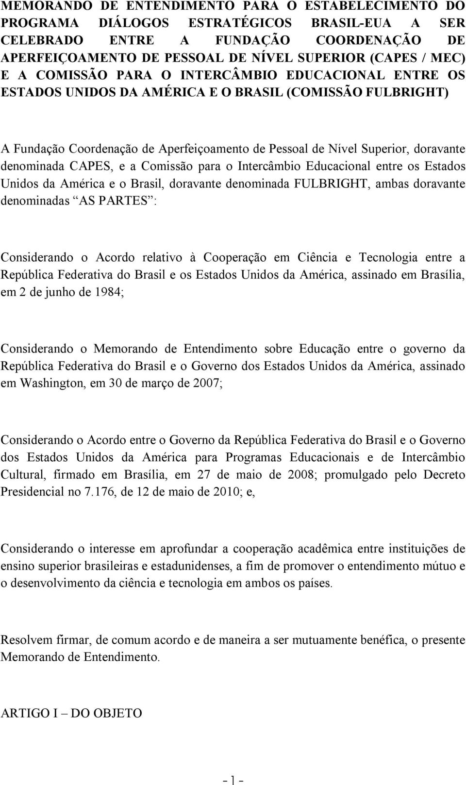 denominada CAPES, e a Comissão para o Intercâmbio Educacional entre os Estados Unidos da América e o Brasil, doravante denominada FULBRIGHT, ambas doravante denominadas AS PARTES : Considerando o