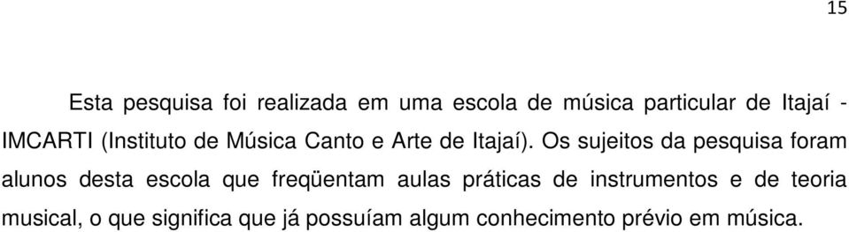 Os sujeitos da pesquisa foram alunos desta escola que freqüentam aulas práticas