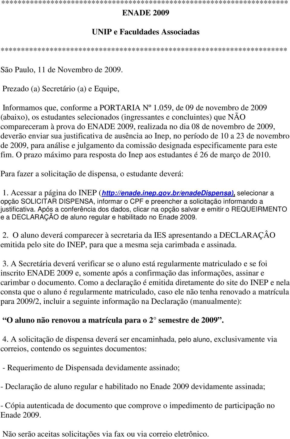 059, de 09 de novembro de 2009 (abaixo), os estudantes selecionados (ingressantes e concluintes) que NÃO compareceram à prova do ENADE 2009, realizada no dia 08 de novembro de 2009, deverão enviar