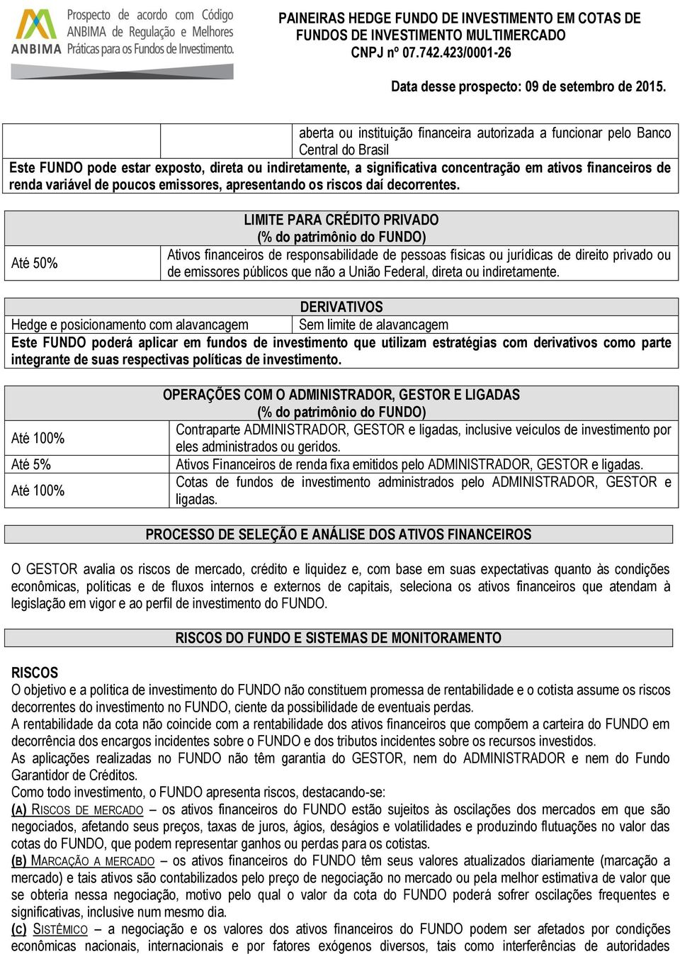 Até 50% LIMITE PARA CRÉDITO PRIVADO (% do patrimônio do FUNDO) Ativos financeiros de responsabilidade de pessoas físicas ou jurídicas de direito privado ou de emissores públicos que não a União