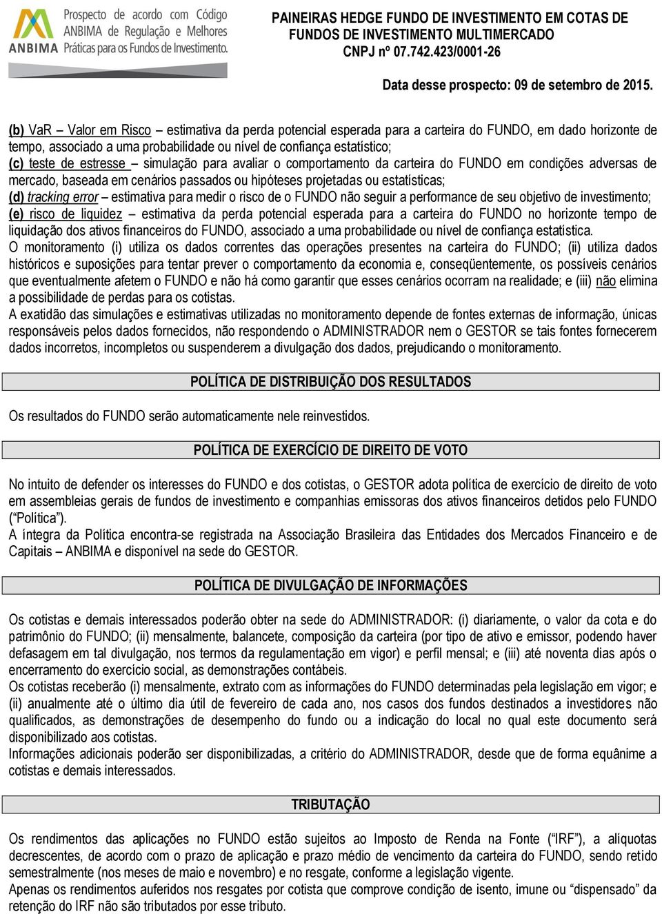 estimativa para medir o risco de o FUNDO não seguir a performance de seu objetivo de investimento; (e) risco de liquidez estimativa da perda potencial esperada para a carteira do FUNDO no horizonte