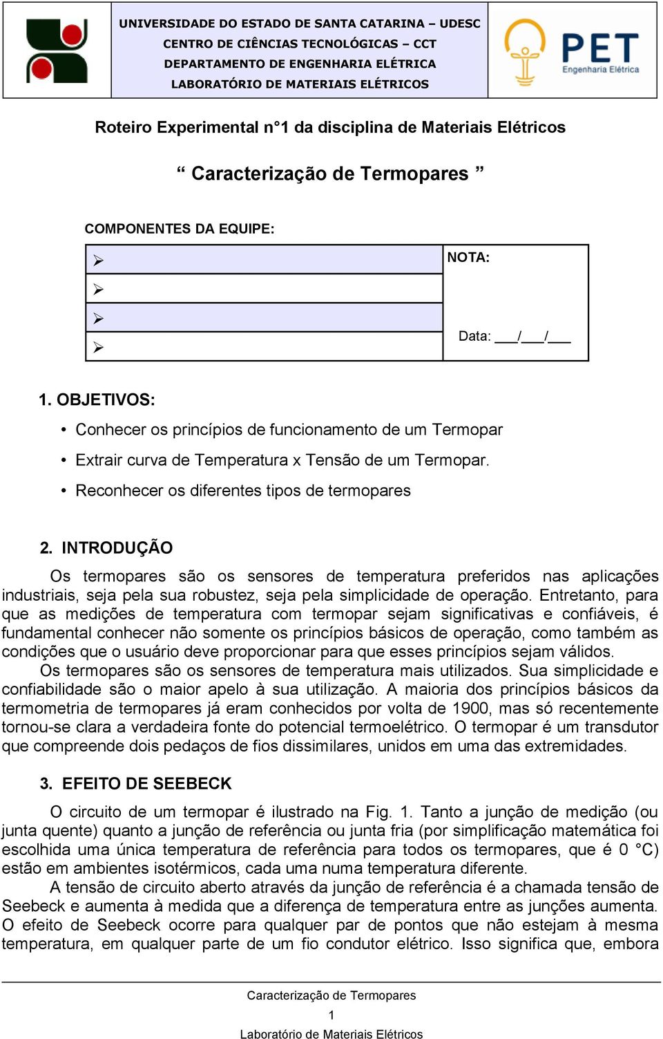 INTRODUÇÃO Os termopares são os sensores de temperatura preferidos nas aplicações industriais, seja pela sua robustez, seja pela simplicidade de operação.