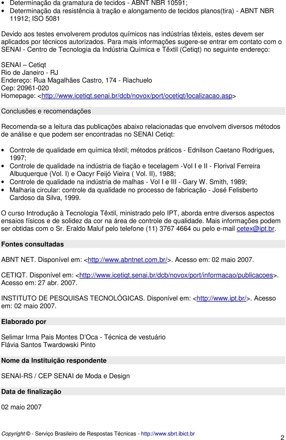 Para mais informações sugere-se entrar em contato com o SENAI - Centro de Tecnologia da Indústria Química e Têxtil (Cetiqt) no seguinte endereço: SENAI Cetiqt Rio de Janeiro - RJ Endereço: Rua