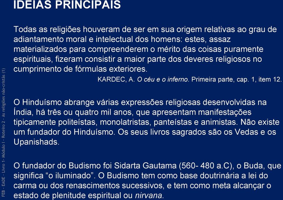 O Hinduísmo abrange várias expressões religiosas desenvolvidas na Índia, há três ou quatro mil anos, que apresentam manifestações tipicamente politeístas, monolatristas, panteístas e animistas.