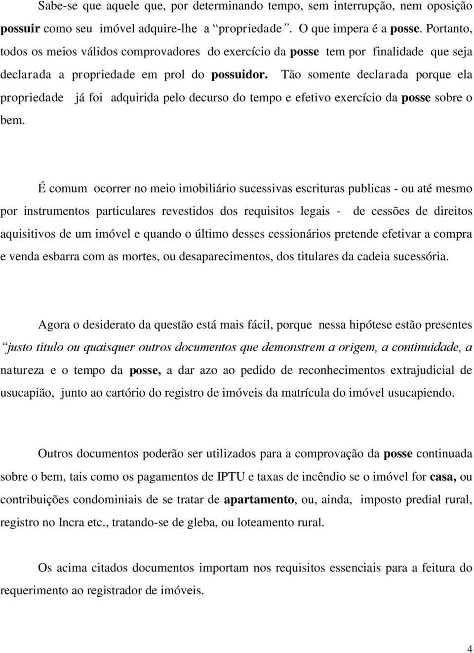 Tão somente declarada porque ela propriedade já foi adquirida pelo decurso do tempo e efetivo exercício da posse sobre o bem.