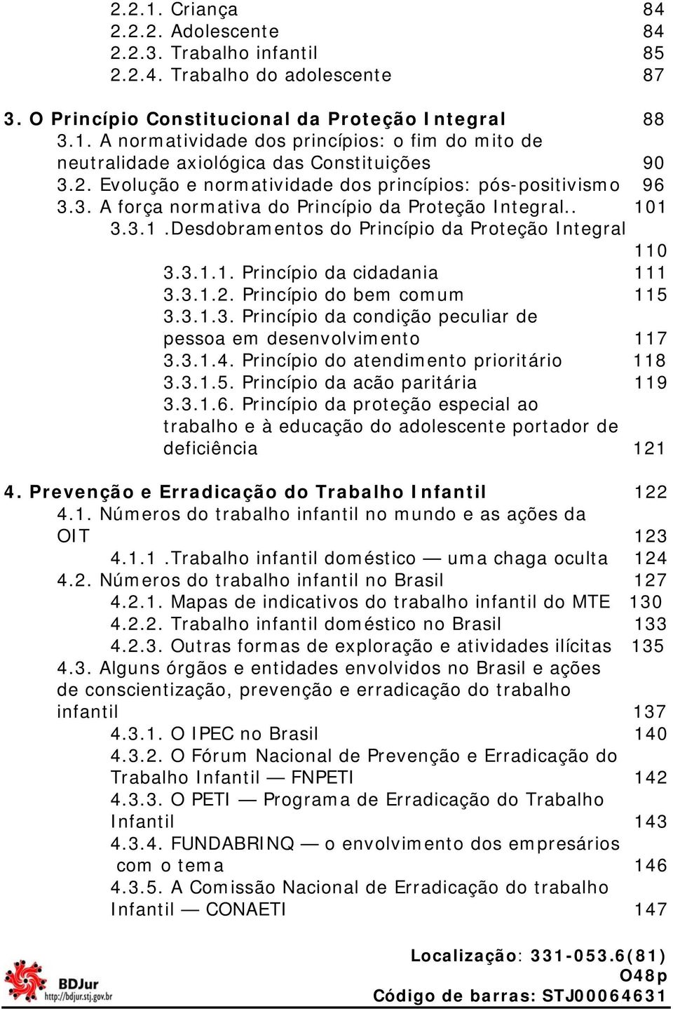 3.1.2. Princípio do bem comum 115 3.3.1.3. Princípio da condição peculiar de pessoa em desenvolvimento 117 3.3.1.4. Princípio do atendimento prioritário 118 3.3.1.5. Princípio da acão paritária 119 3.