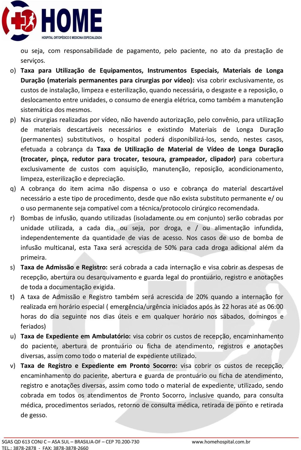 limpeza e esterilização, quando necessária, o desgaste e a reposição, o deslocamento entre unidades, o consumo de energia elétrica, como também a manutenção sistemática dos mesmos.