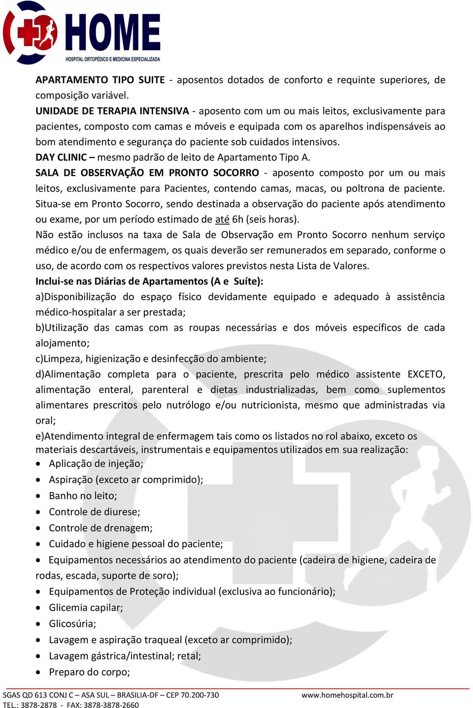 paciente sob cuidados intensivos. DAY CLINIC mesmo padrão de leito de Apartamento Tipo A.