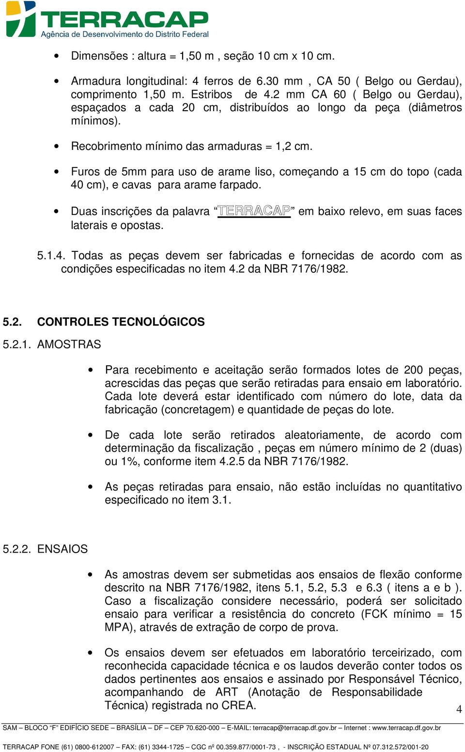 Todas as peças devem ser fabricadas e fornecidas de acordo com as condições especificadas no item 4.2 da NBR 717